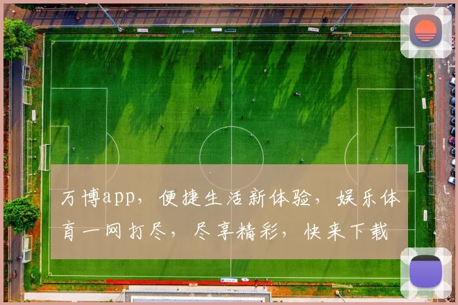 万博app，便捷生活新体验，娱乐体育一网打尽，尽享精彩，快来下载