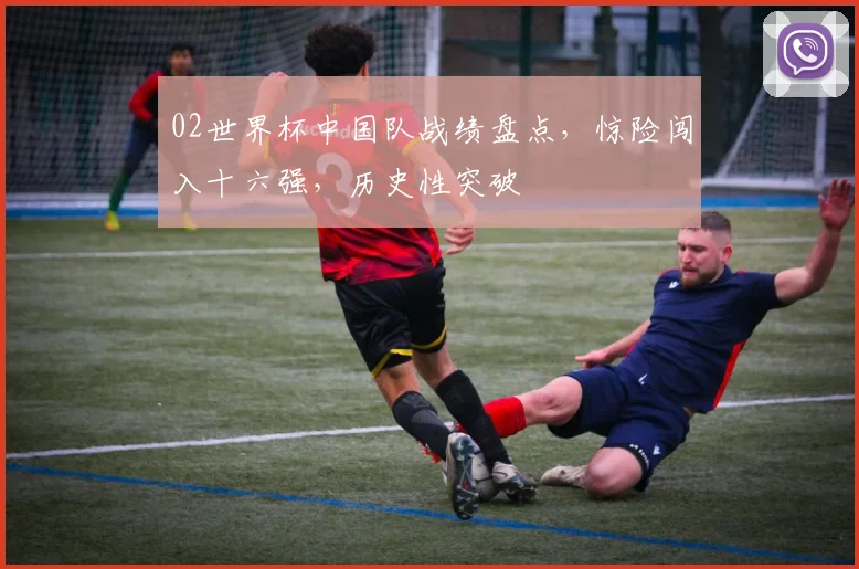 02世界杯中国队战绩盘点，惊险闯入十六强，历史性突破