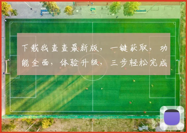 下载我查查最新版，一键获取，功能全面，体验升级，三步轻松完成，不容错过